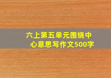 六上第五单元围绕中心意思写作文500字