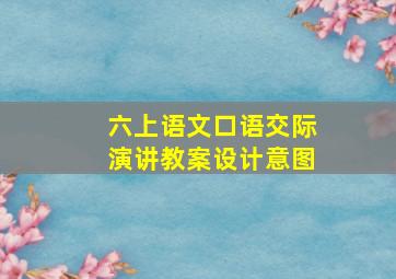 六上语文口语交际演讲教案设计意图