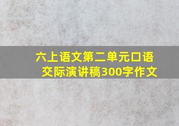 六上语文第二单元口语交际演讲稿300字作文