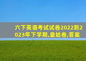 六下英语考试试卷2022到2023年下学期,皇姑卷,答案