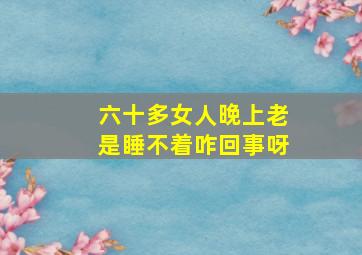 六十多女人晚上老是睡不着咋回事呀