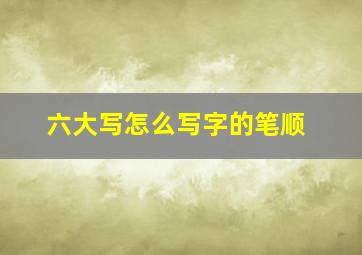 六大写怎么写字的笔顺