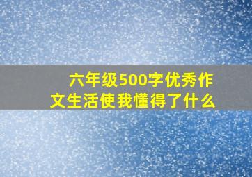 六年级500字优秀作文生活使我懂得了什么