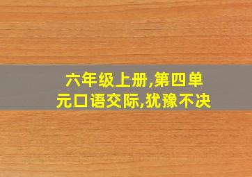 六年级上册,第四单元口语交际,犹豫不决