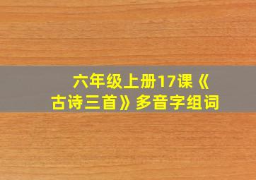 六年级上册17课《古诗三首》多音字组词