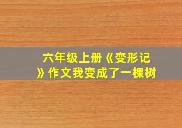 六年级上册《变形记》作文我变成了一棵树