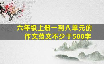 六年级上册一到八单元的作文范文不少于500字