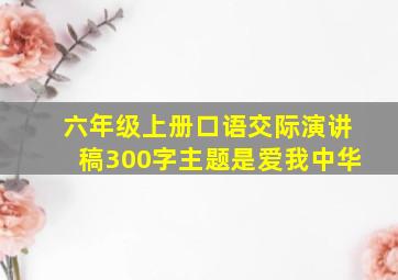 六年级上册口语交际演讲稿300字主题是爱我中华