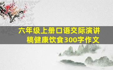 六年级上册口语交际演讲稿健康饮食300字作文