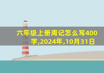 六年级上册周记怎么写400字,2024年,10月31日