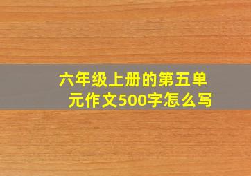 六年级上册的第五单元作文500字怎么写