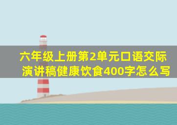 六年级上册第2单元口语交际演讲稿健康饮食400字怎么写