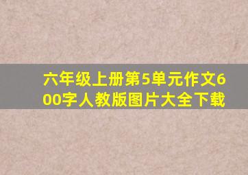 六年级上册第5单元作文600字人教版图片大全下载