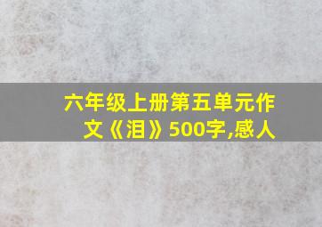 六年级上册第五单元作文《泪》500字,感人