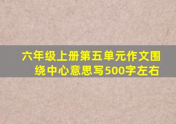 六年级上册第五单元作文围绕中心意思写500字左右