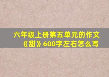 六年级上册第五单元的作文《甜》600字左右怎么写