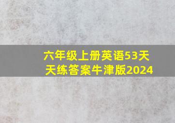 六年级上册英语53天天练答案牛津版2024