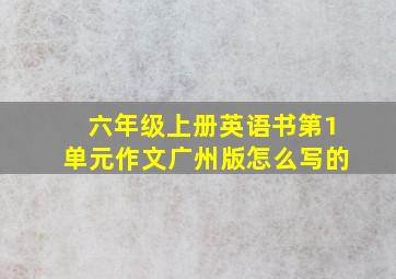 六年级上册英语书第1单元作文广州版怎么写的