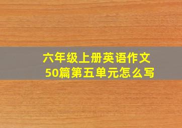 六年级上册英语作文50篇第五单元怎么写