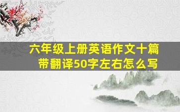 六年级上册英语作文十篇带翻译50字左右怎么写