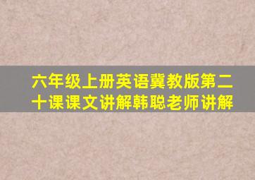 六年级上册英语冀教版第二十课课文讲解韩聪老师讲解