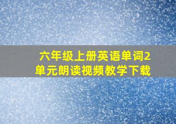 六年级上册英语单词2单元朗读视频教学下载