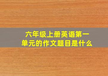 六年级上册英语第一单元的作文题目是什么