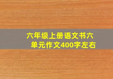 六年级上册语文书六单元作文400字左右