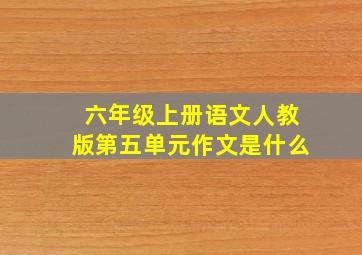 六年级上册语文人教版第五单元作文是什么