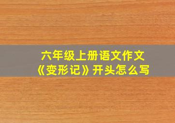 六年级上册语文作文《变形记》开头怎么写