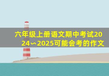 六年级上册语文期中考试2024∽2025可能会考的作文