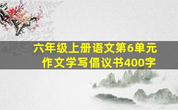 六年级上册语文第6单元作文学写倡议书400字