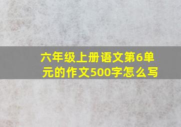 六年级上册语文第6单元的作文500字怎么写