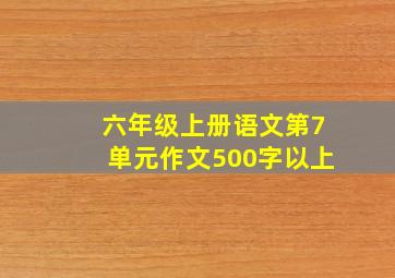 六年级上册语文第7单元作文500字以上