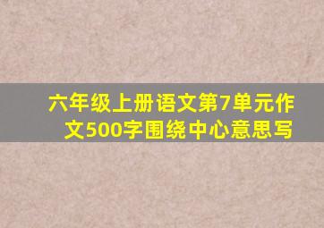 六年级上册语文第7单元作文500字围绕中心意思写