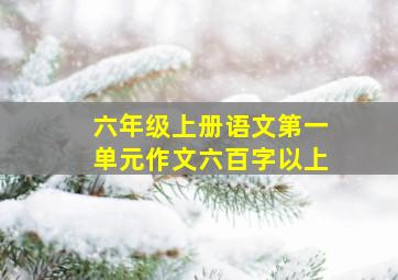 六年级上册语文第一单元作文六百字以上