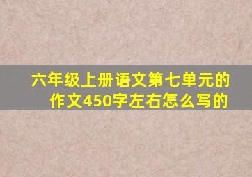 六年级上册语文第七单元的作文450字左右怎么写的