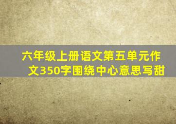 六年级上册语文第五单元作文350字围绕中心意思写甜