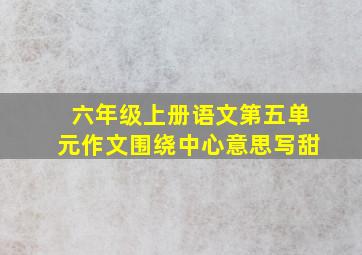 六年级上册语文第五单元作文围绕中心意思写甜