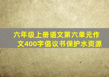 六年级上册语文第六单元作文400字倡议书保护水资源