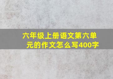 六年级上册语文第六单元的作文怎么写400字