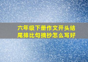 六年级下册作文开头结尾排比句摘抄怎么写好