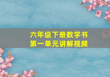 六年级下册数学书第一单元讲解视频