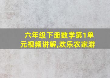 六年级下册数学第1单元视频讲解,欢乐农家游