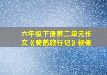 六年级下册第二单元作文《骑鹅旅行记》梗概