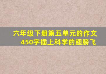 六年级下册第五单元的作文450字插上科学的翅膀飞