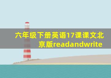 六年级下册英语17课课文北京版readandwrite