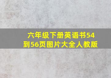 六年级下册英语书54到56页图片大全人教版