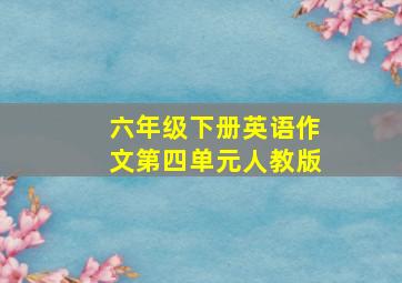 六年级下册英语作文第四单元人教版