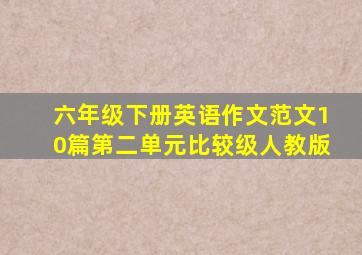 六年级下册英语作文范文10篇第二单元比较级人教版